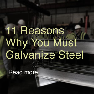 Galvanise Steel - 11 Reasons